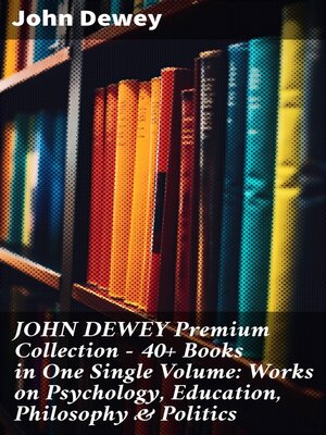 cover image of JOHN DEWEY Premium Collection – 40+ Books in One Single Volume